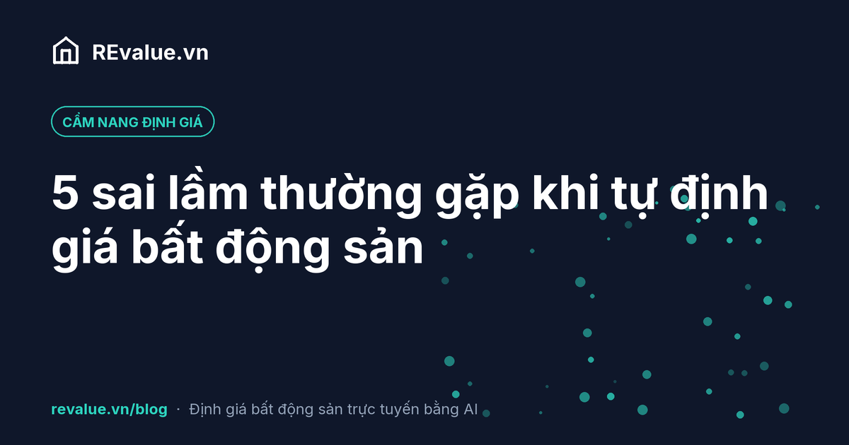 5 sai lầm thường gặp khi tự định giá bất động sản