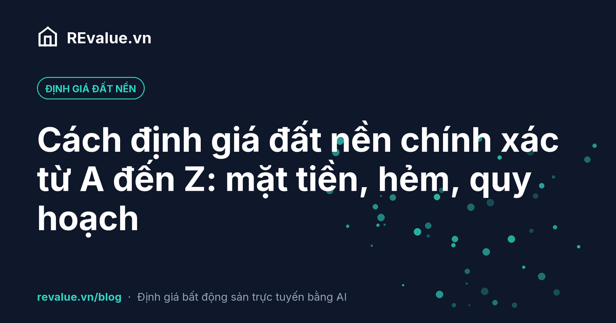 Cách định giá đất nền chính xác từ A đến Z: mặt tiền, hẻm, quy hoạch