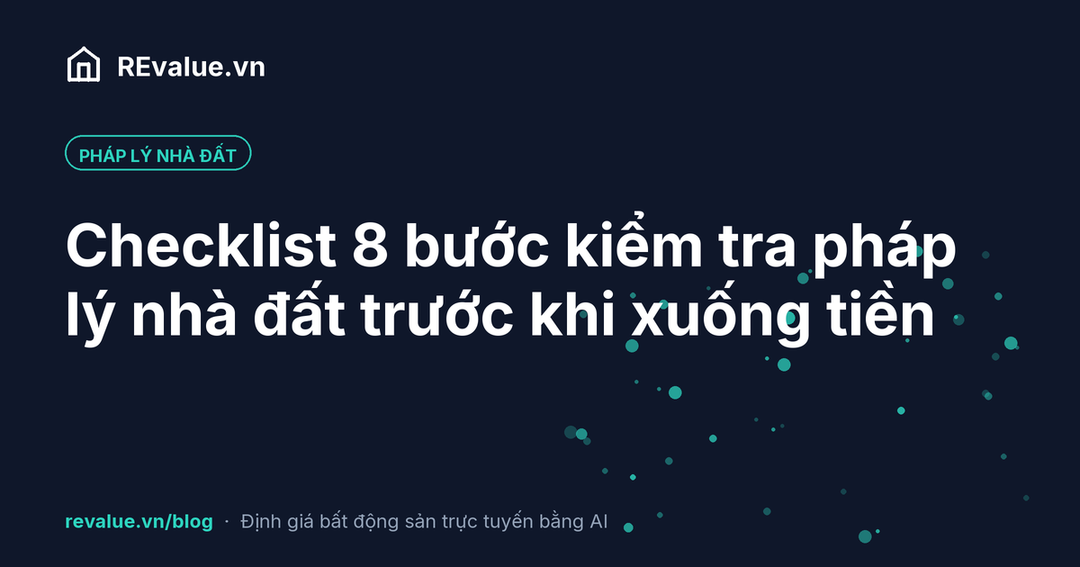 Checklist 8 bước kiểm tra pháp lý nhà đất trước khi xuống tiền