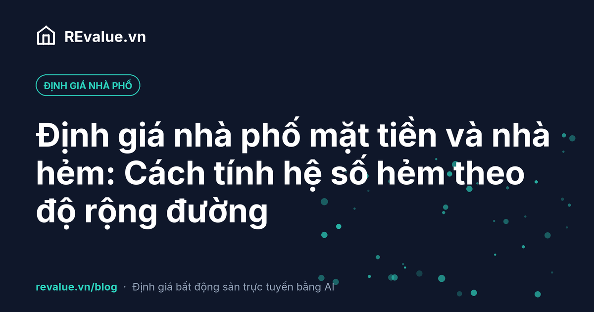 Định giá nhà phố mặt tiền và nhà hẻm: Cách tính hệ số hẻm theo độ rộng đường
