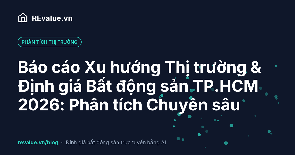 Báo cáo Xu hướng Thị trường & Định giá Bất động sản TP.HCM 2026: Phân tích Chuyên sâu