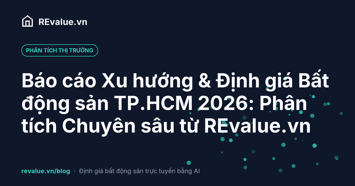 Báo cáo Xu hướng & Định giá Bất động sản TP.HCM 2026: Phân tích Chuyên sâu từ REvalue.vn