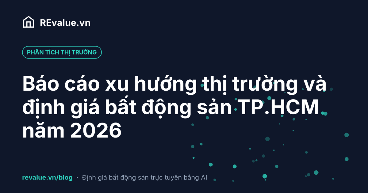 Báo cáo xu hướng thị trường và định giá bất động sản TP.HCM năm 2026