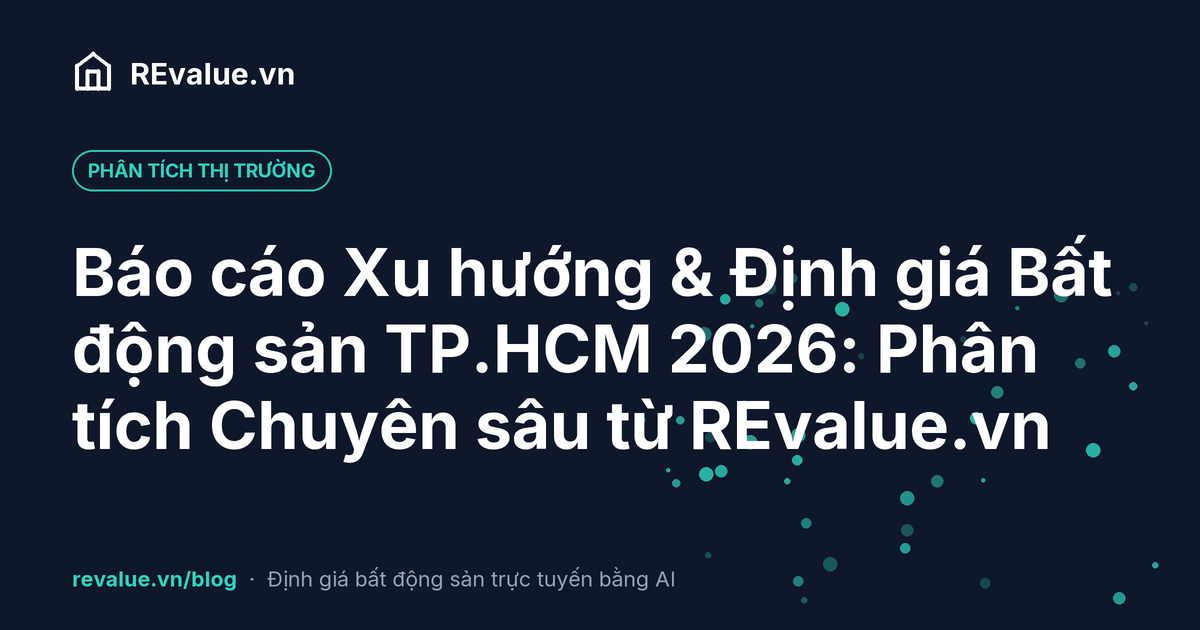 Báo cáo Xu hướng & Định giá Bất động sản TP.HCM 2026: Phân tích Chuyên sâu từ REvalue.vn