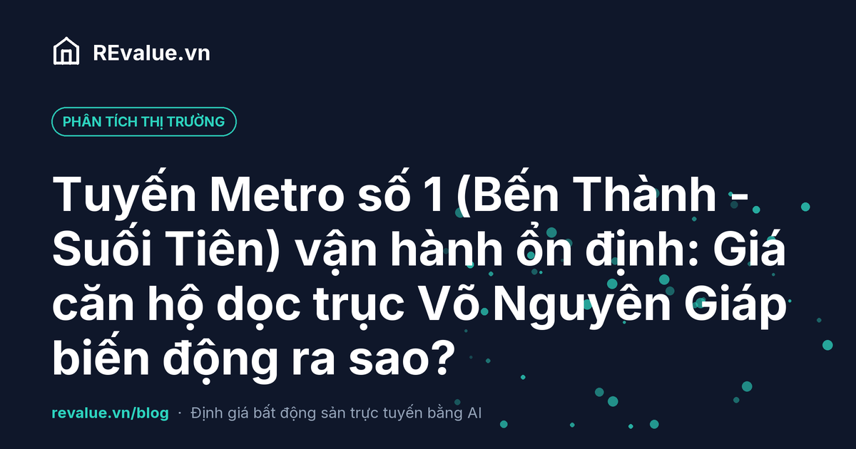 Tuyến Metro số 1 (Bến Thành - Suối Tiên) vận hành ổn định: Giá căn hộ dọc trục Võ Nguyên Giáp biến động ra sao?