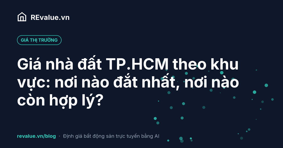 Giá nhà đất TP.HCM theo khu vực: nơi nào đắt nhất, nơi nào còn hợp lý?