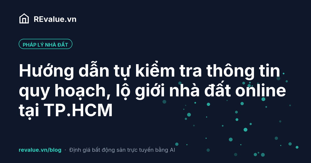 Hướng dẫn tự kiểm tra thông tin quy hoạch, lộ giới nhà đất online tại TP.HCM