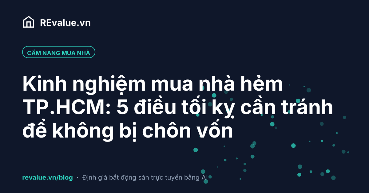 Kinh nghiệm mua nhà hẻm TP.HCM: 5 điều tối kỵ cần tránh để không bị chôn vốn