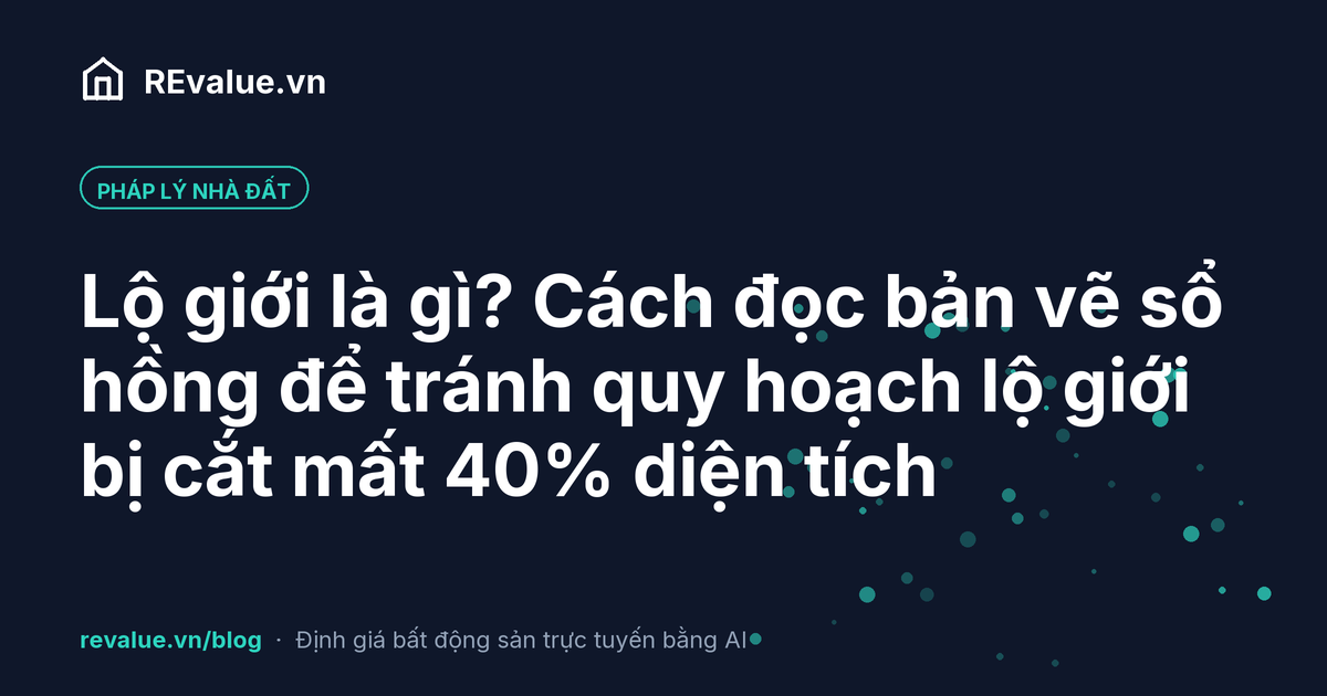 Lộ giới là gì? Cách đọc bản vẽ sổ hồng để tránh quy hoạch lộ giới bị cắt mất 40% diện tích