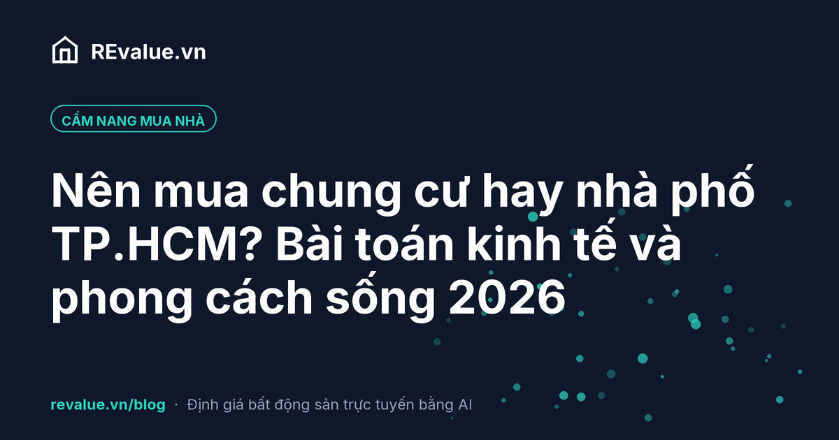 Nên mua chung cư hay nhà phố TP.HCM? Bài toán kinh tế và phong cách sống 2026