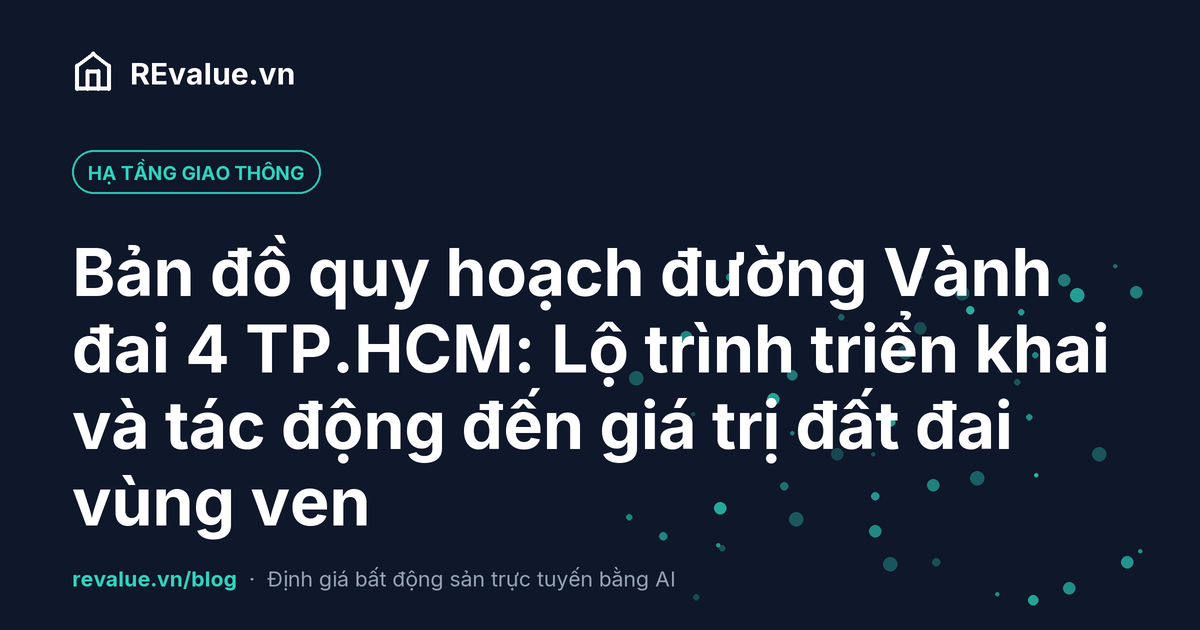 Bản đồ quy hoạch đường Vành đai 4 TP.HCM: Lộ trình triển khai và tác động đến giá trị đất đai vùng ven