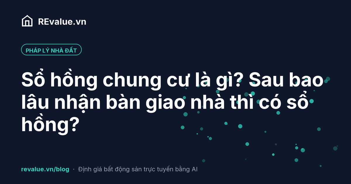 Sổ hồng chung cư là gì? Sau bao lâu nhận bàn giao nhà thì có sổ hồng?