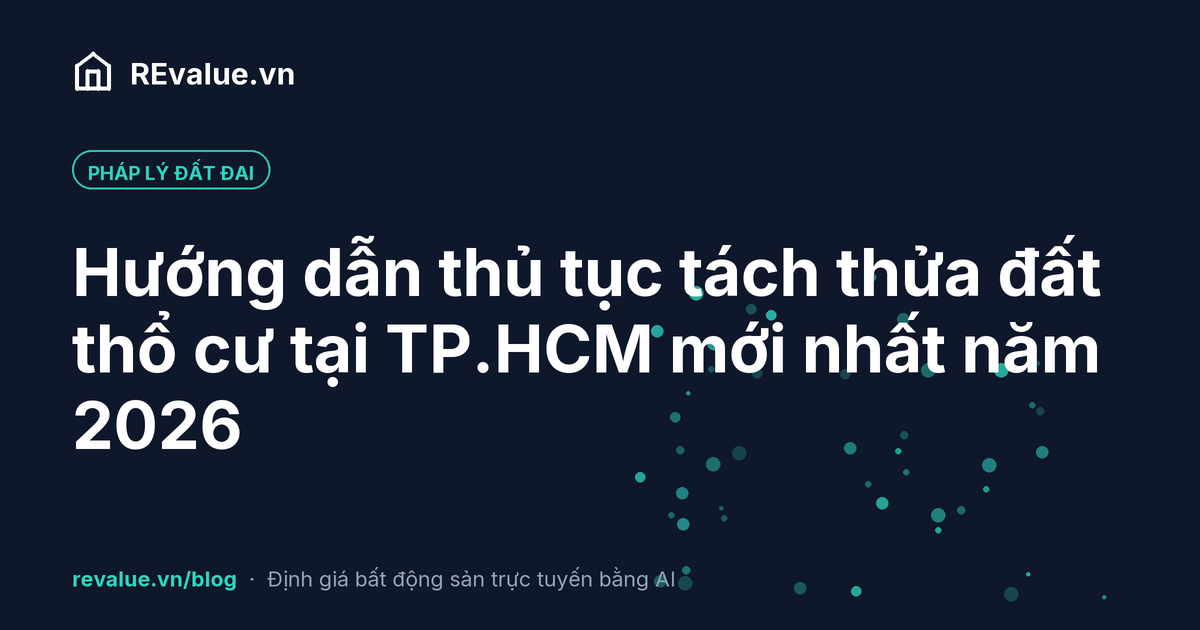 Hướng dẫn thủ tục tách thửa đất thổ cư tại TP.HCM mới nhất năm 2026